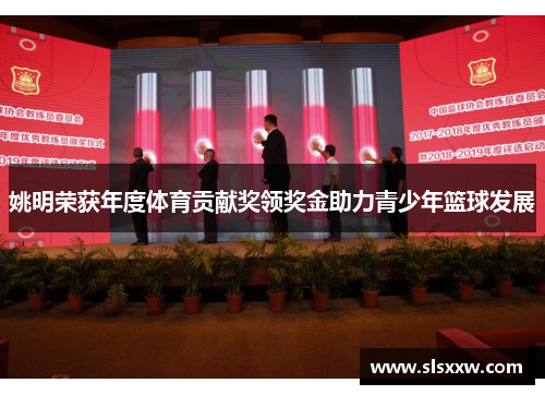 姚明荣获年度体育贡献奖领奖金助力青少年篮球发展