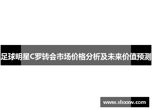 足球明星C罗转会市场价格分析及未来价值预测