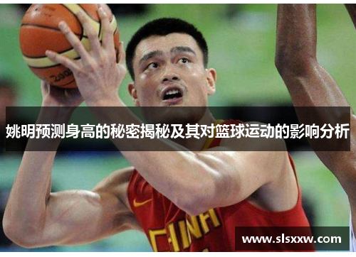 姚明预测身高的秘密揭秘及其对篮球运动的影响分析